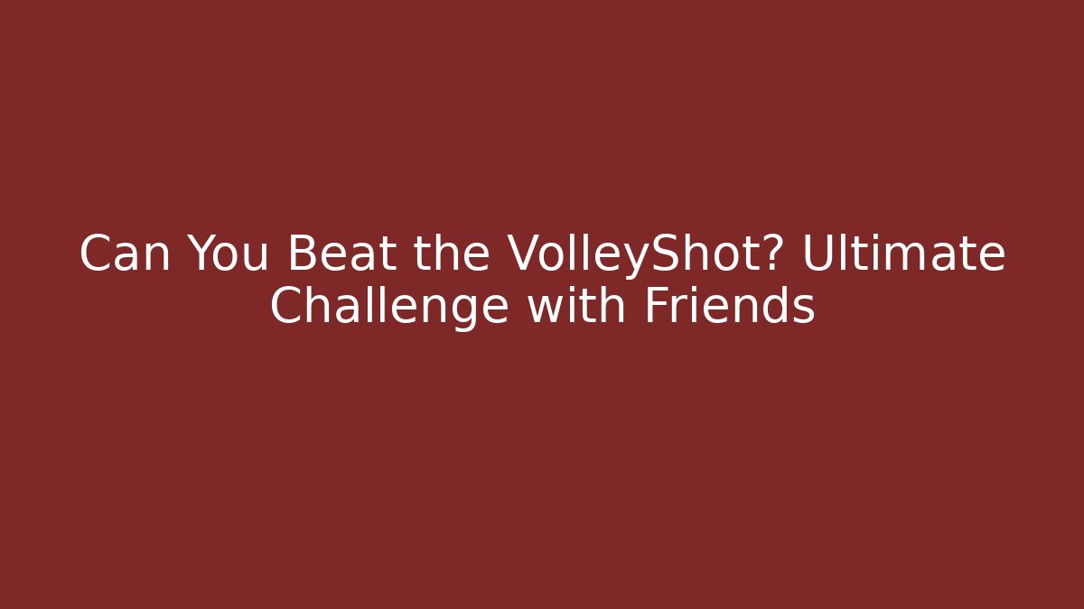 Can You Beat the VolleyShot? Ultimate Challenge with Friends