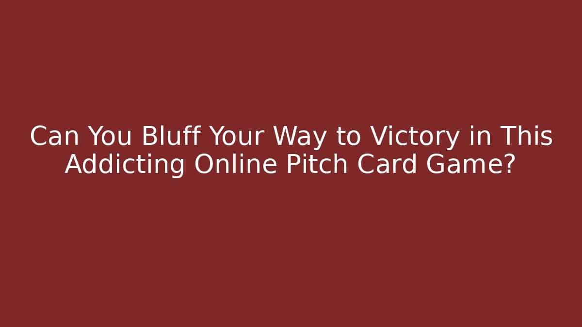 Can You Bluff Your Way to Victory in This Addicting Online Pitch Card Game?