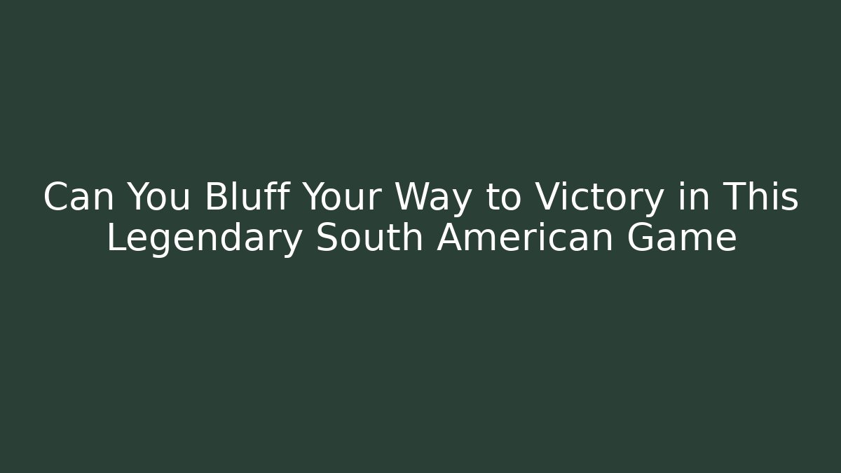 Can You Bluff Your Way to Victory in This Legendary South American Game