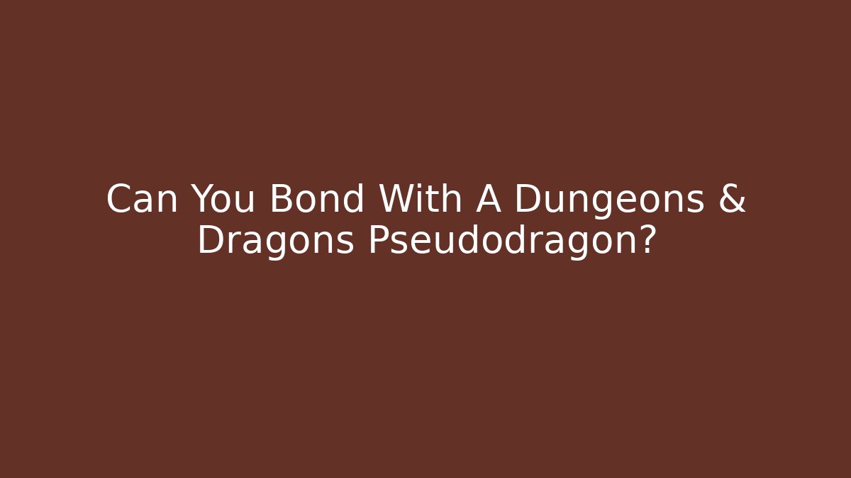 Can You Bond With A Dungeons & Dragons Pseudodragon?