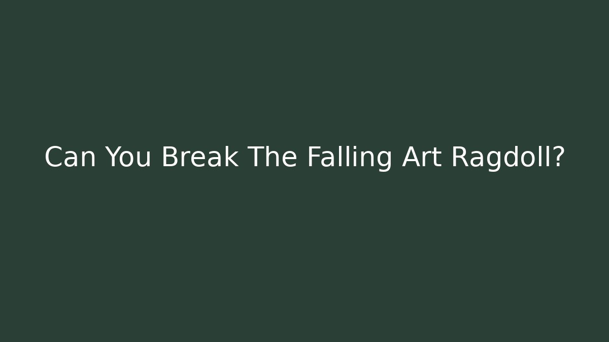Can You Break The Falling Art Ragdoll?
