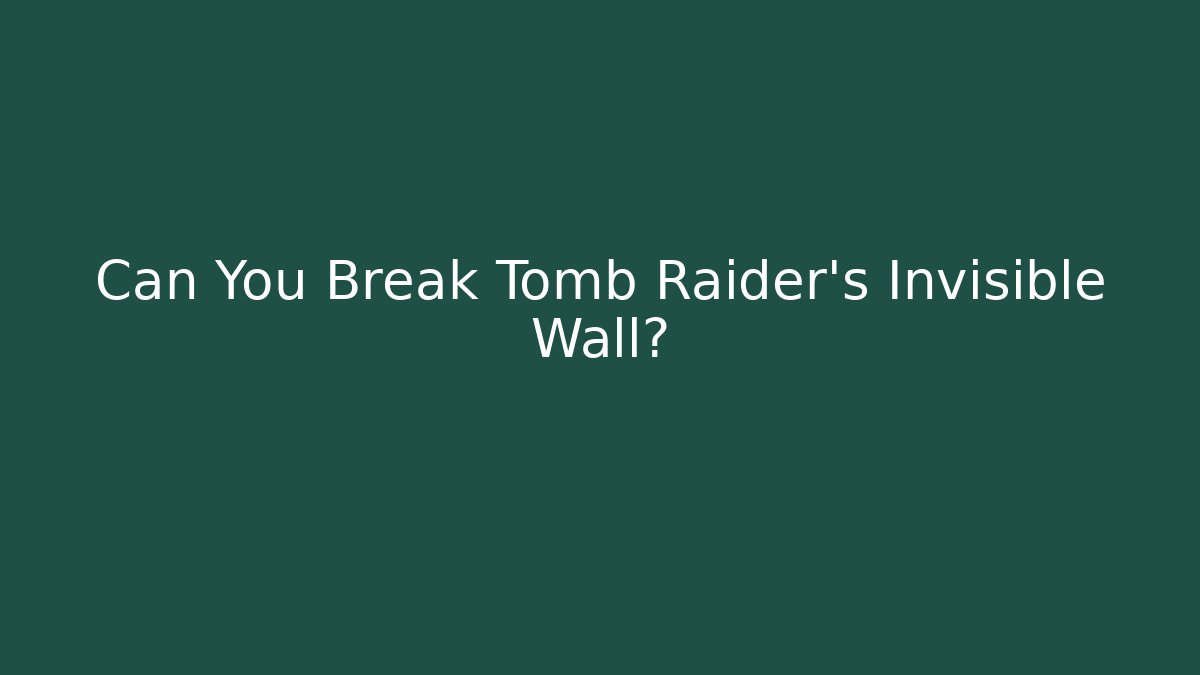 Can You Break Tomb Raider's Invisible Wall?