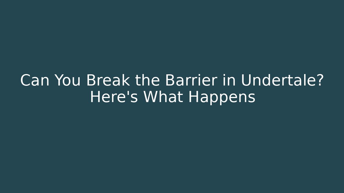 Can You Break the Barrier in Undertale? Here's What Happens