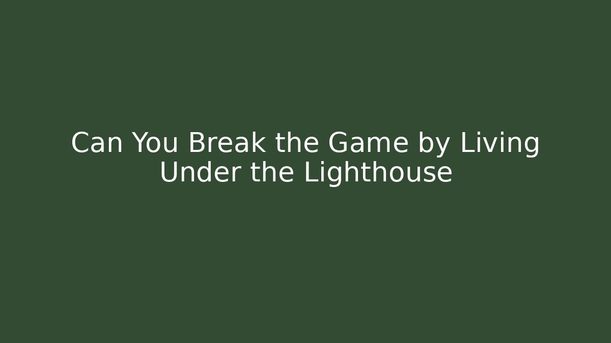 Can You Break the Game by Living Under the Lighthouse