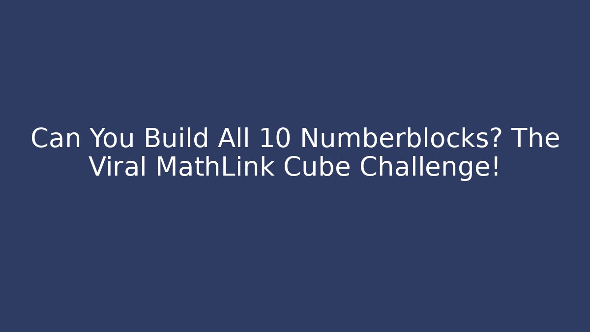 Can You Build All 10 Numberblocks? The Viral MathLink Cube Challenge! - Andrea Zevedo