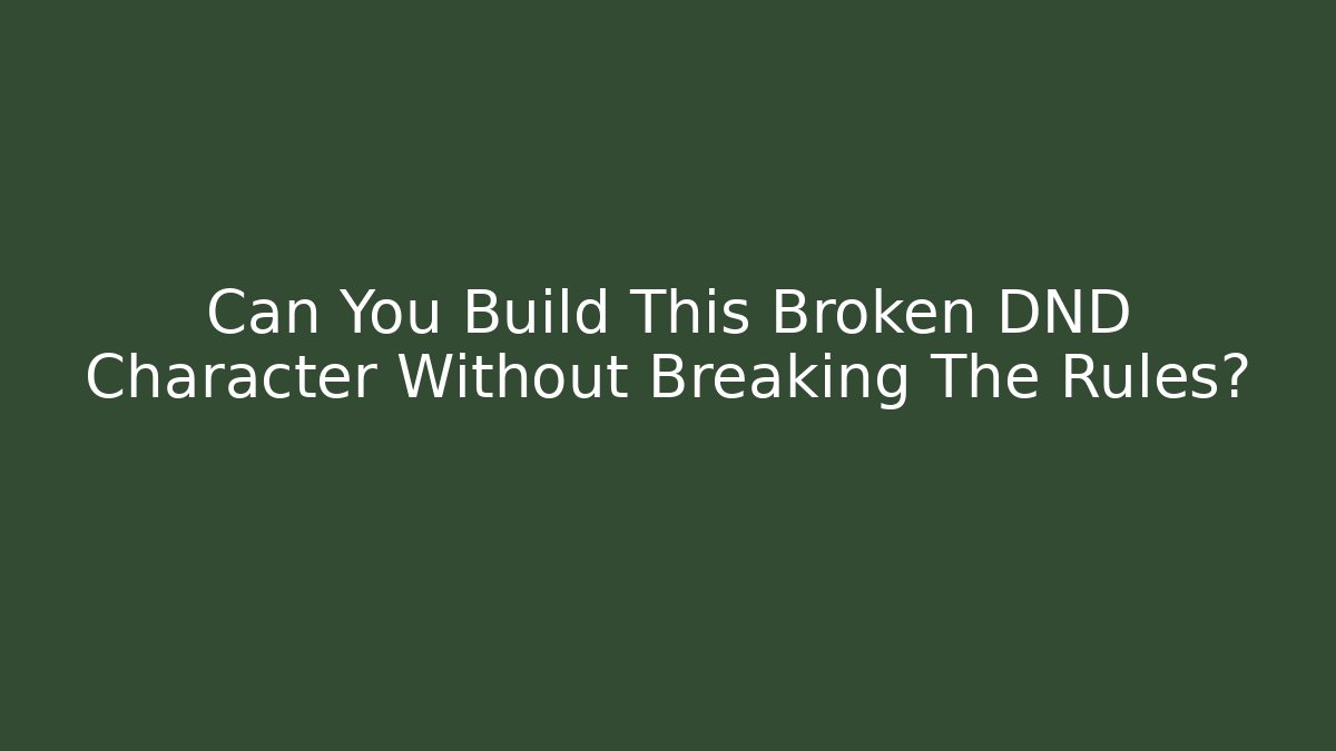 Can You Build This Broken DND Character Without Breaking The Rules?