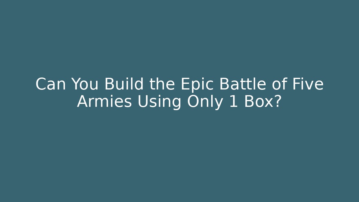 Can You Build the Epic Battle of Five Armies Using Only 1 Box?