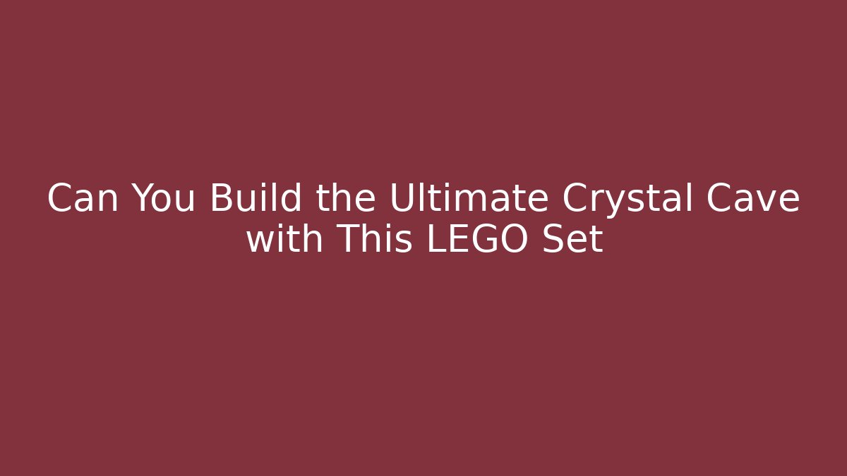 Can You Build the Ultimate Crystal Cave with This LEGO Set