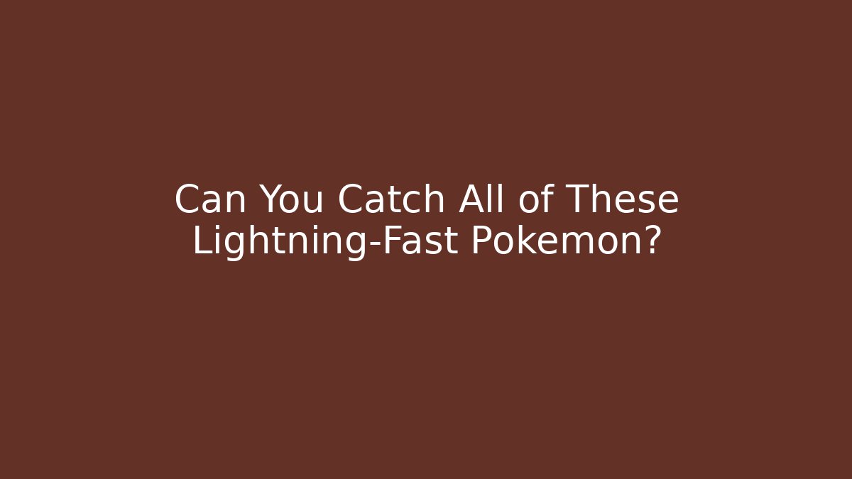 Can You Catch All of These Lightning-Fast Pokémon?