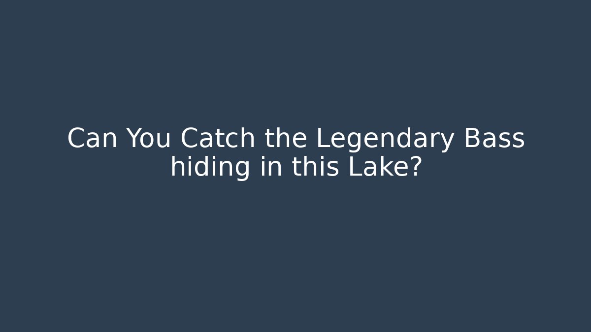 Can You Catch the Legendary Bass hiding in this Lake?