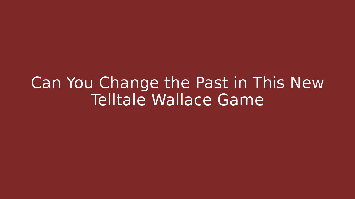 Can You Change the Past in This New Telltale Wallace Game