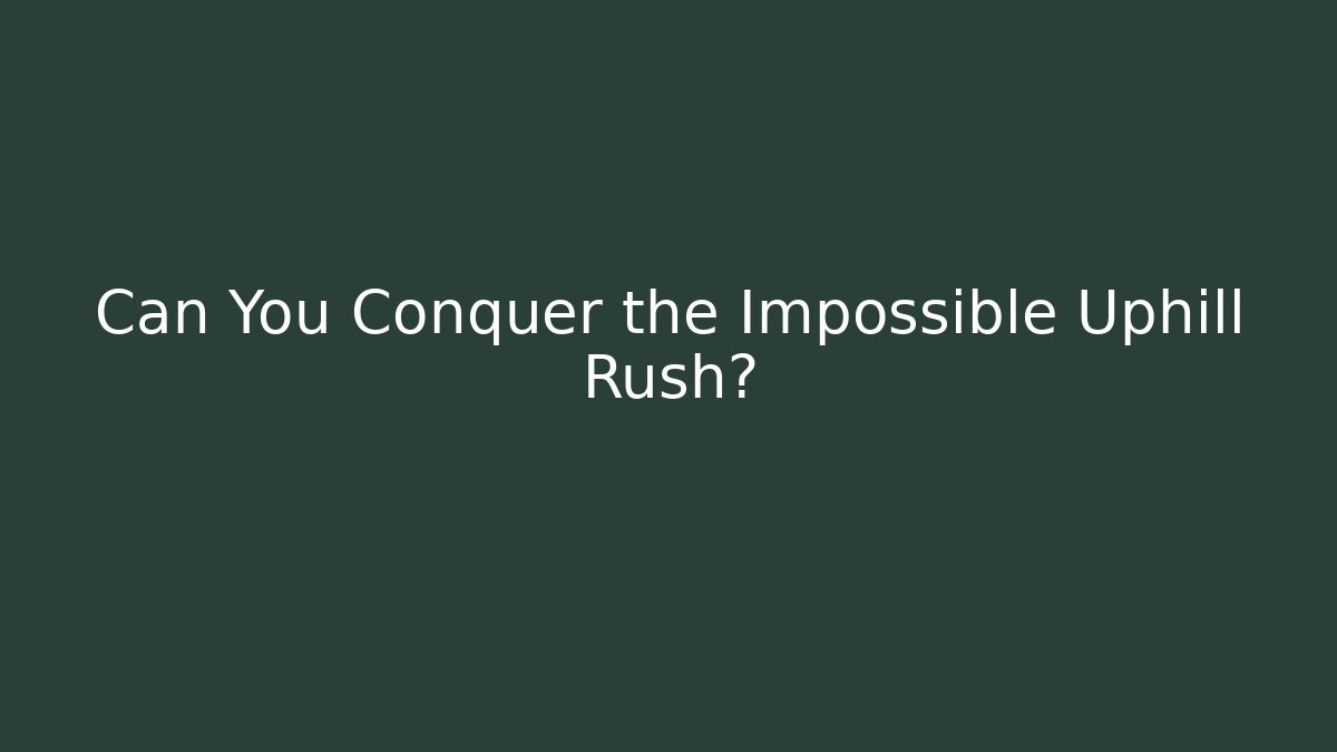 Can You Conquer the Impossible Uphill Rush?