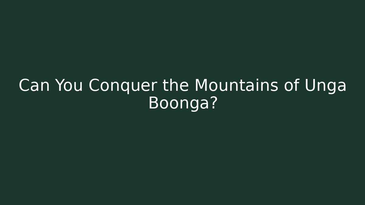 Can You Conquer the Mountains of Unga Boonga?