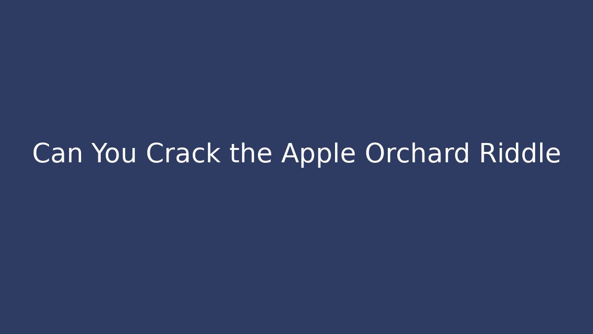 Can You Crack the Apple Orchard Riddle