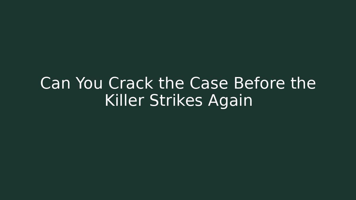 Can You Crack the Case Before the Killer Strikes Again