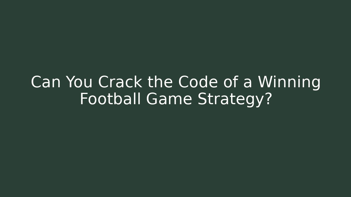 Can You Crack the Code of a Winning Football Game Strategy?