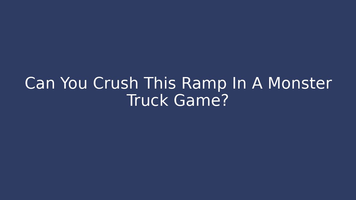 Can You Crush This Ramp In A Monster Truck Game?
