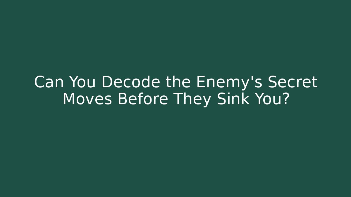 Can You Decode the Enemy's Secret Moves Before They Sink You?