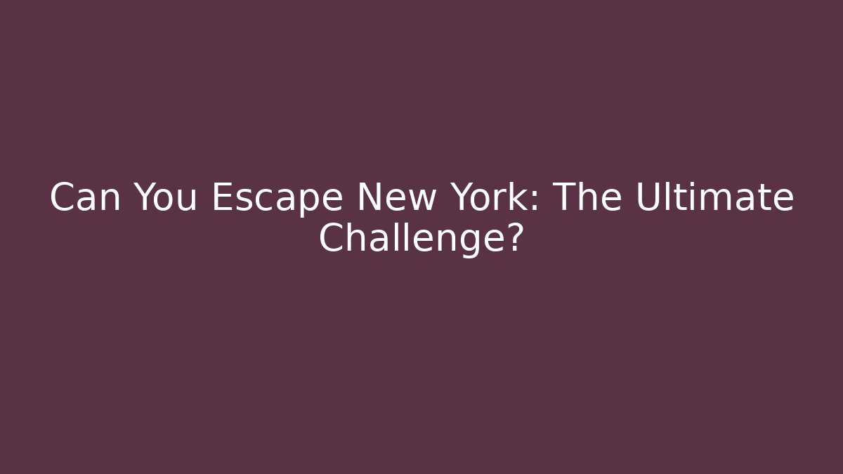 Can You Escape New York: The Ultimate Challenge?