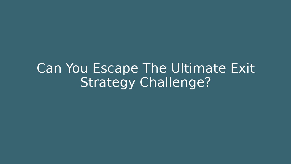 Can You Escape The Ultimate Exit Strategy Challenge?