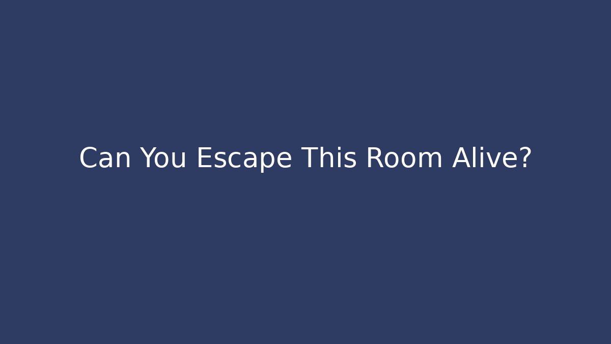 Can You Escape This Room Alive?
