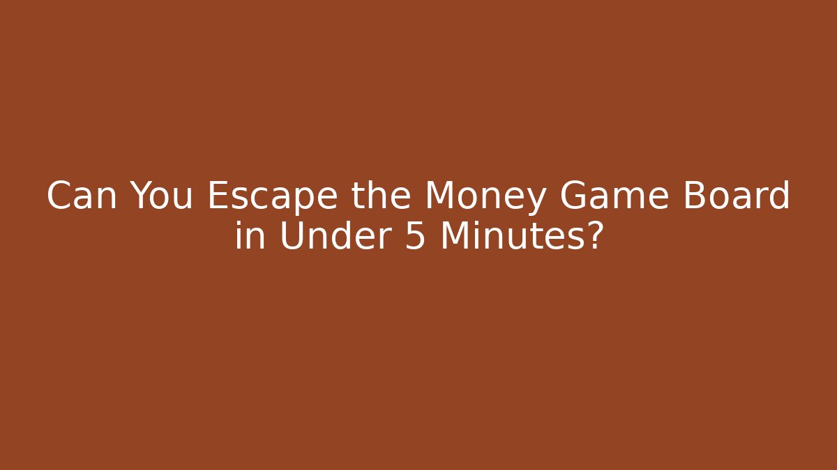 Can You Escape the Money Game Board in Under 5 Minutes?