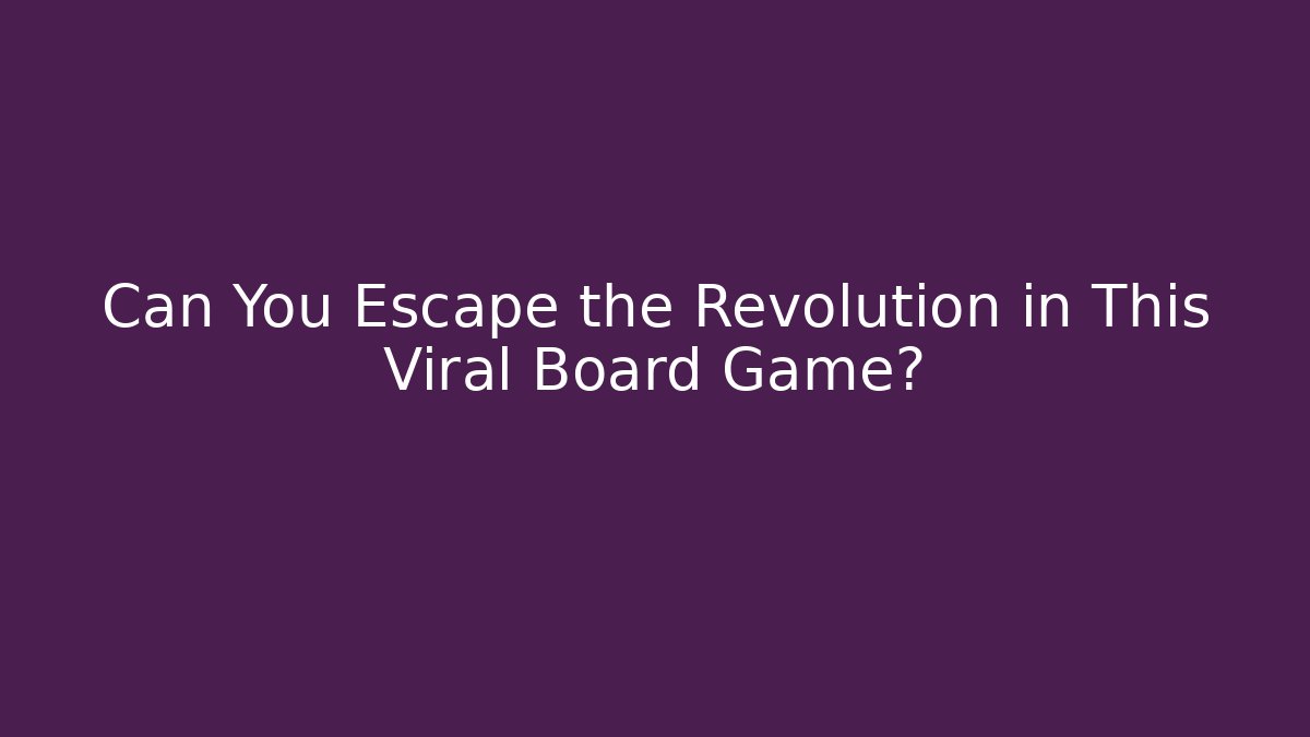 Can You Escape the Revolution in This Viral Board Game?