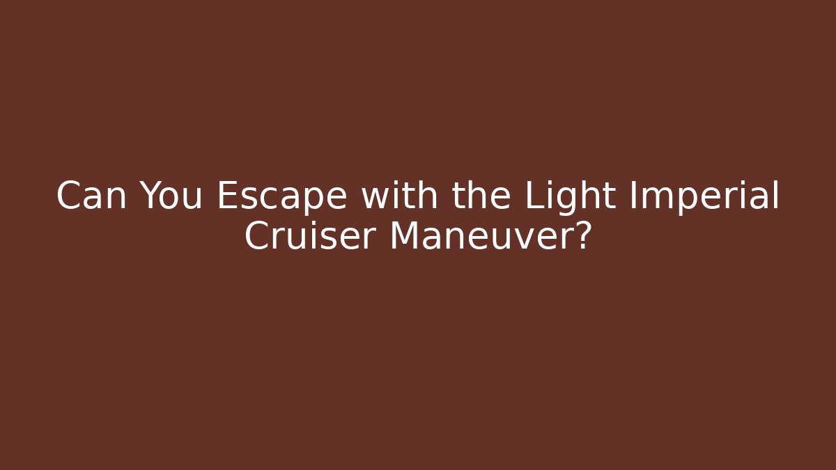 Can You Escape with the Light Imperial Cruiser Maneuver?