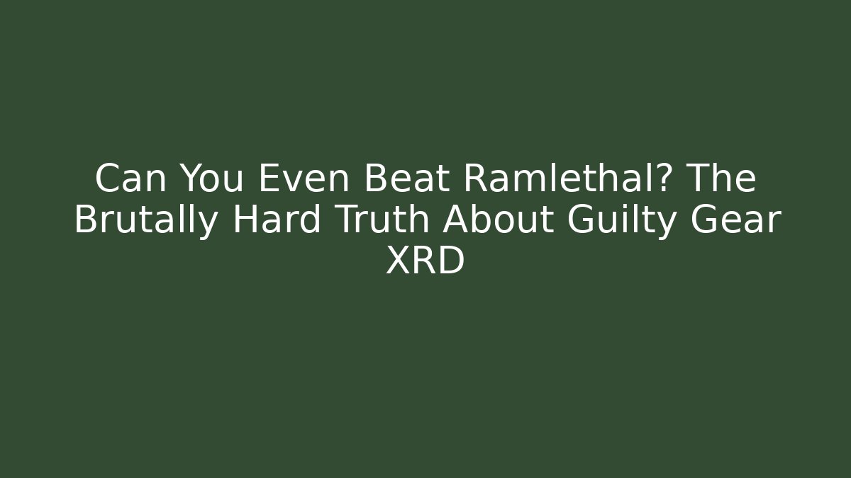 Can You Even Beat Ramlethal? The Brutally Hard Truth About Guilty Gear XRD
