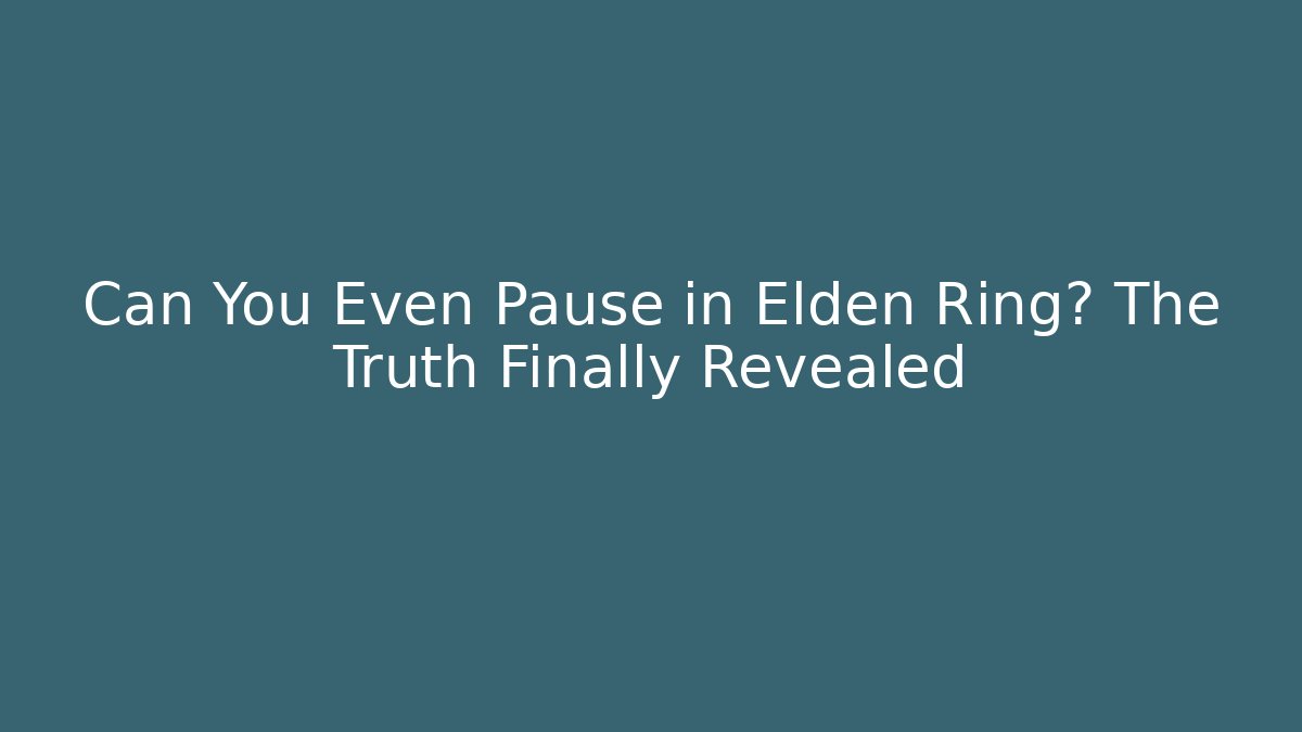 Can You Even Pause in Elden Ring? The Truth Finally Revealed