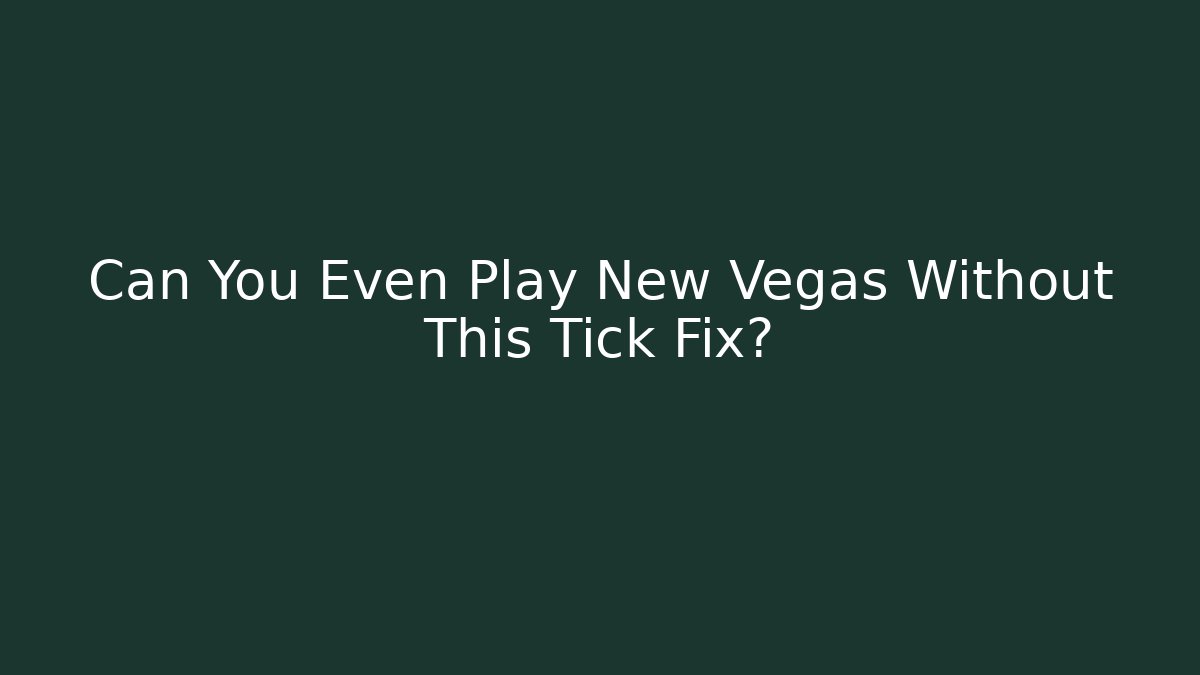 Can You Even Play New Vegas Without This Tick Fix?