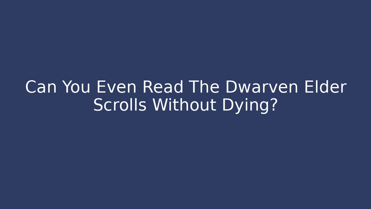 Can You Even Read The Dwarven Elder Scrolls Without Dying?