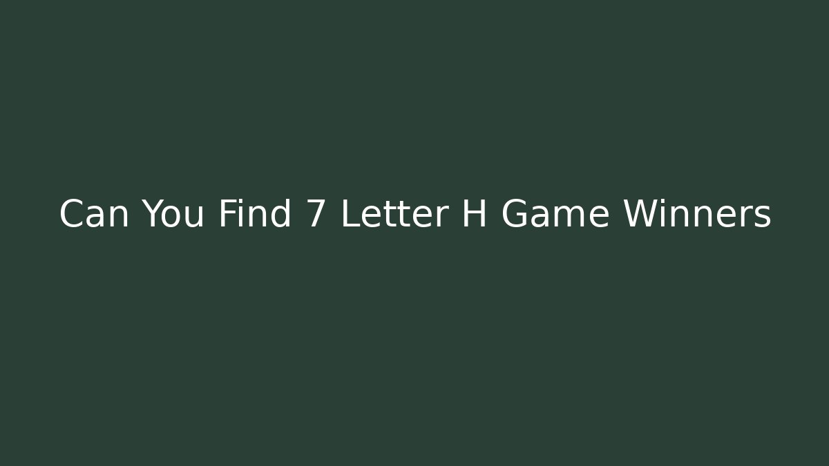 Can You Find 7 Letter H Game Winners