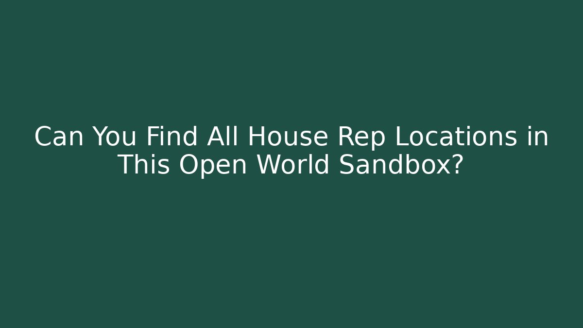 Can You Find All House Rep Locations in This Open World Sandbox?