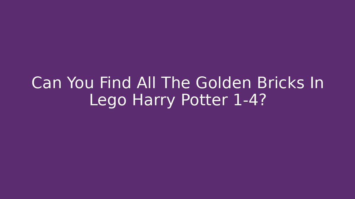 Can You Find All The Golden Bricks In Lego Harry Potter 1-4?