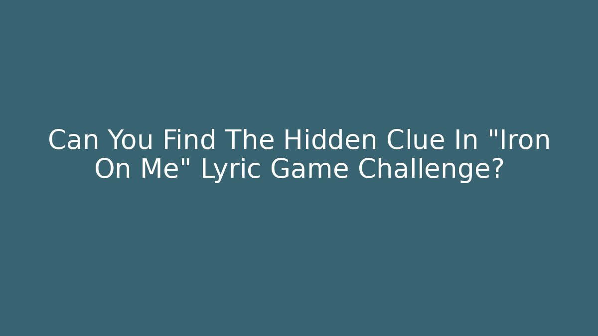 Can You Find The Hidden Clue In "Iron On Me" Lyric Game Challenge?