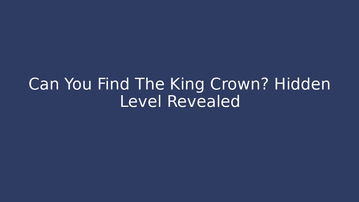 Can You Find The King Crown? Hidden Level Revealed