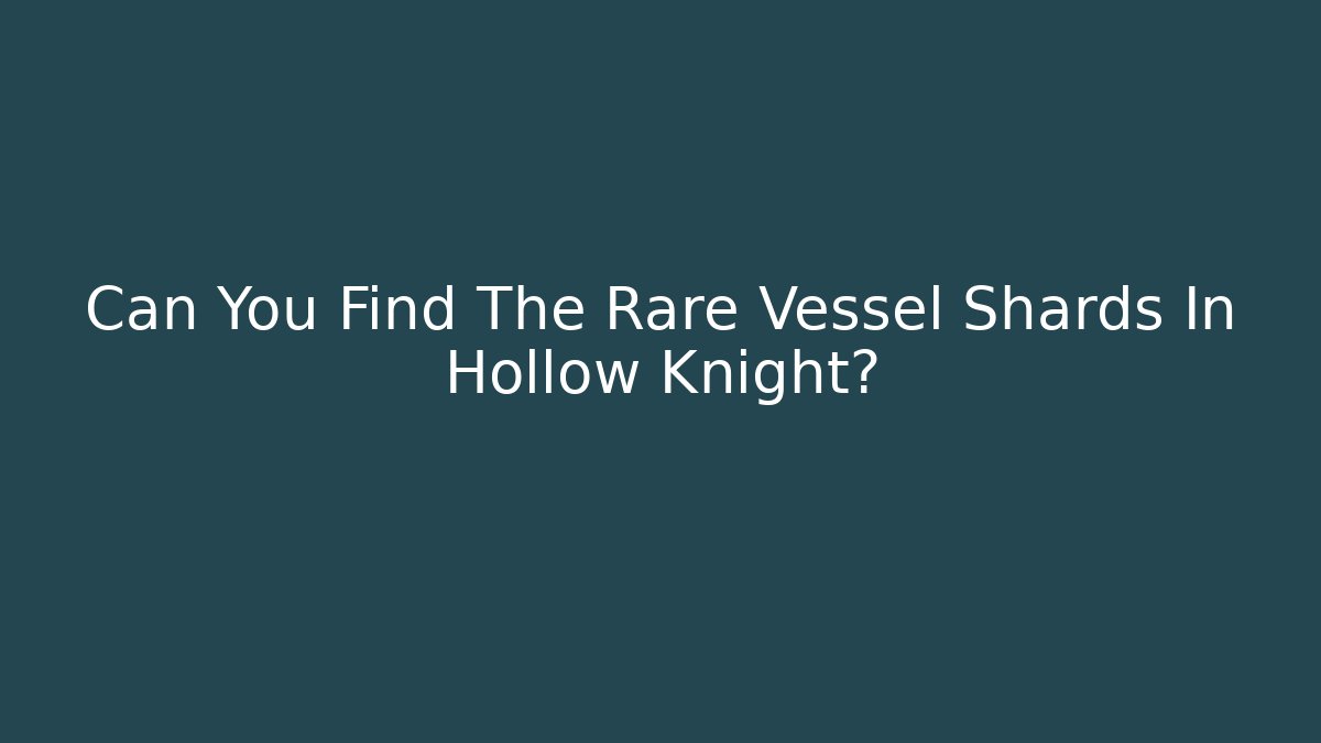 Can You Find The Rare Vessel Shards In Hollow Knight?
