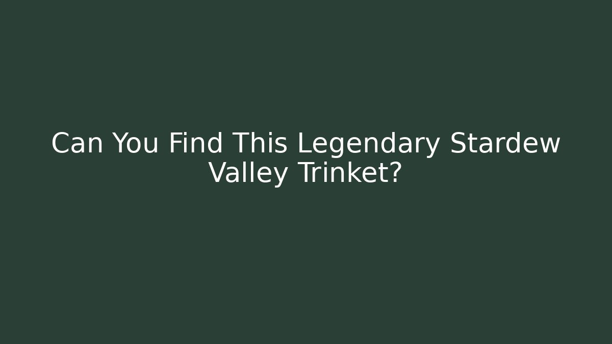 Can You Find This Legendary Stardew Valley Trinket?