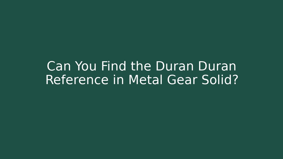 Can You Find the Duran Duran Reference in Metal Gear Solid?