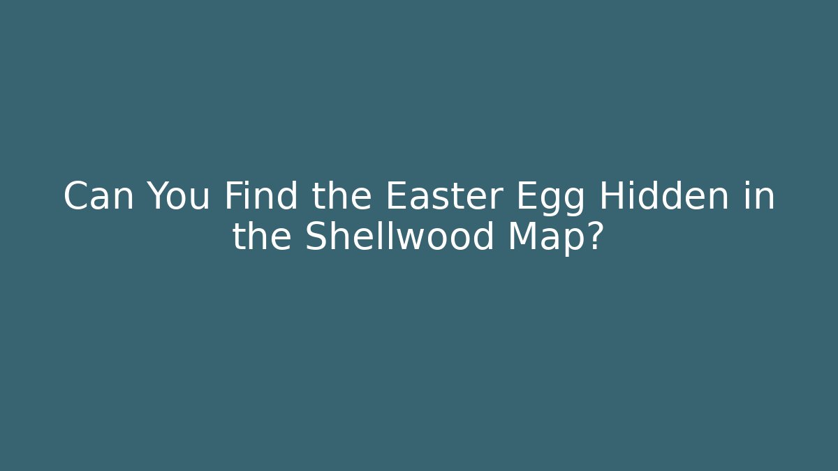 Can You Find the Easter Egg Hidden in the Shellwood Map?