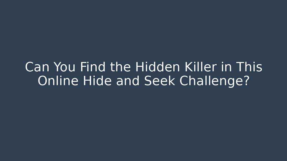 Can You Find the Hidden Killer in This Online Hide and Seek Challenge?