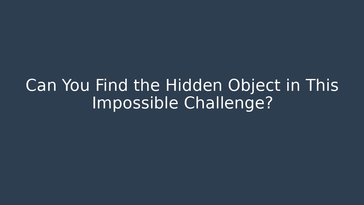 Can You Find the Hidden Object in This Impossible Challenge?