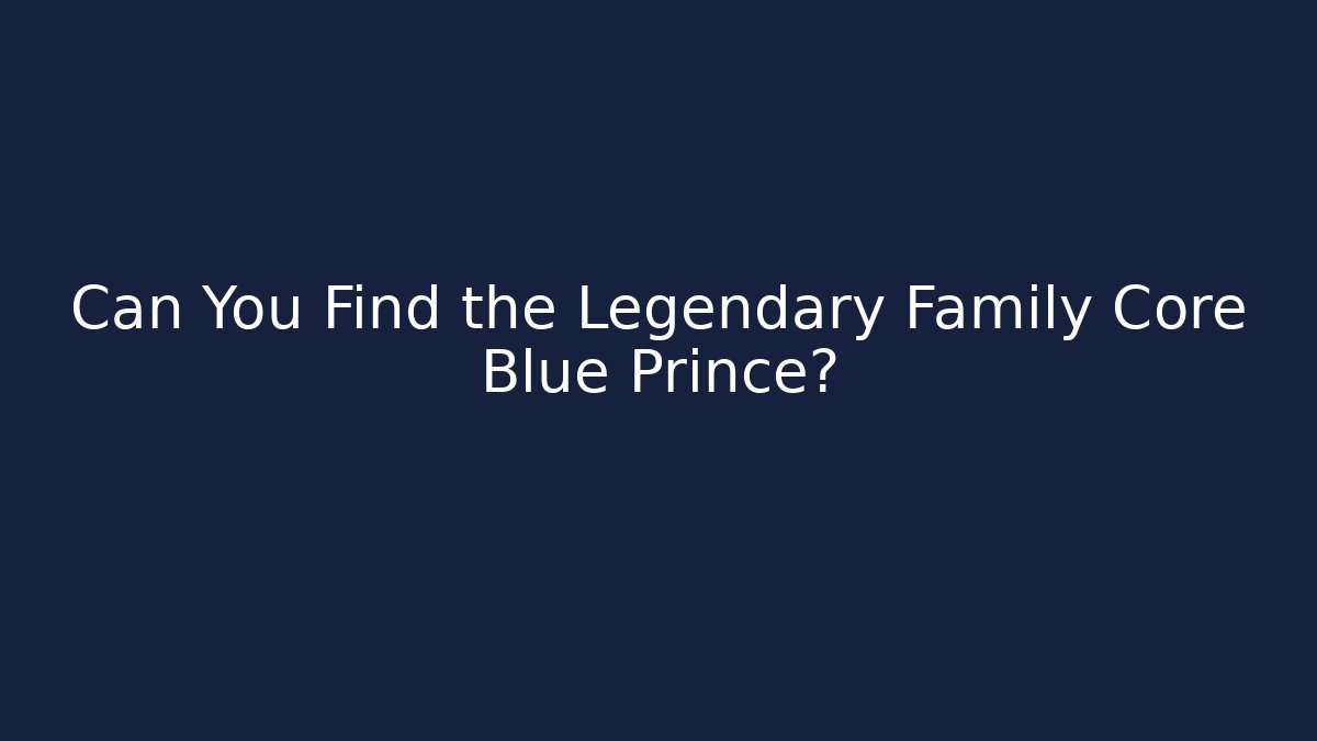 Can You Find the Legendary Family Core Blue Prince?