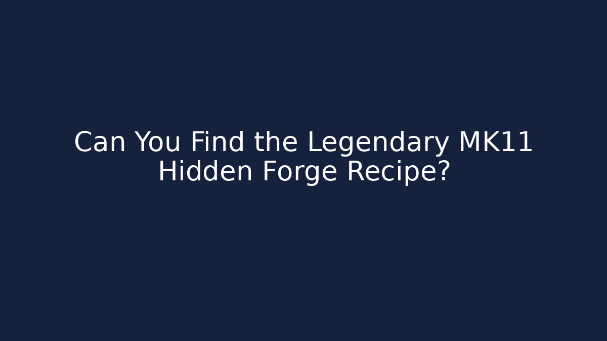 Can You Find the Legendary MK11 Hidden Forge Recipe?