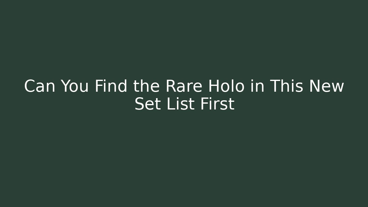 Can You Find the Rare Holo in This New Set List First