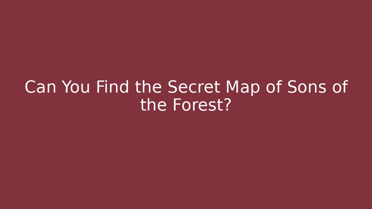 Can You Find the Secret Map of Sons of the Forest?