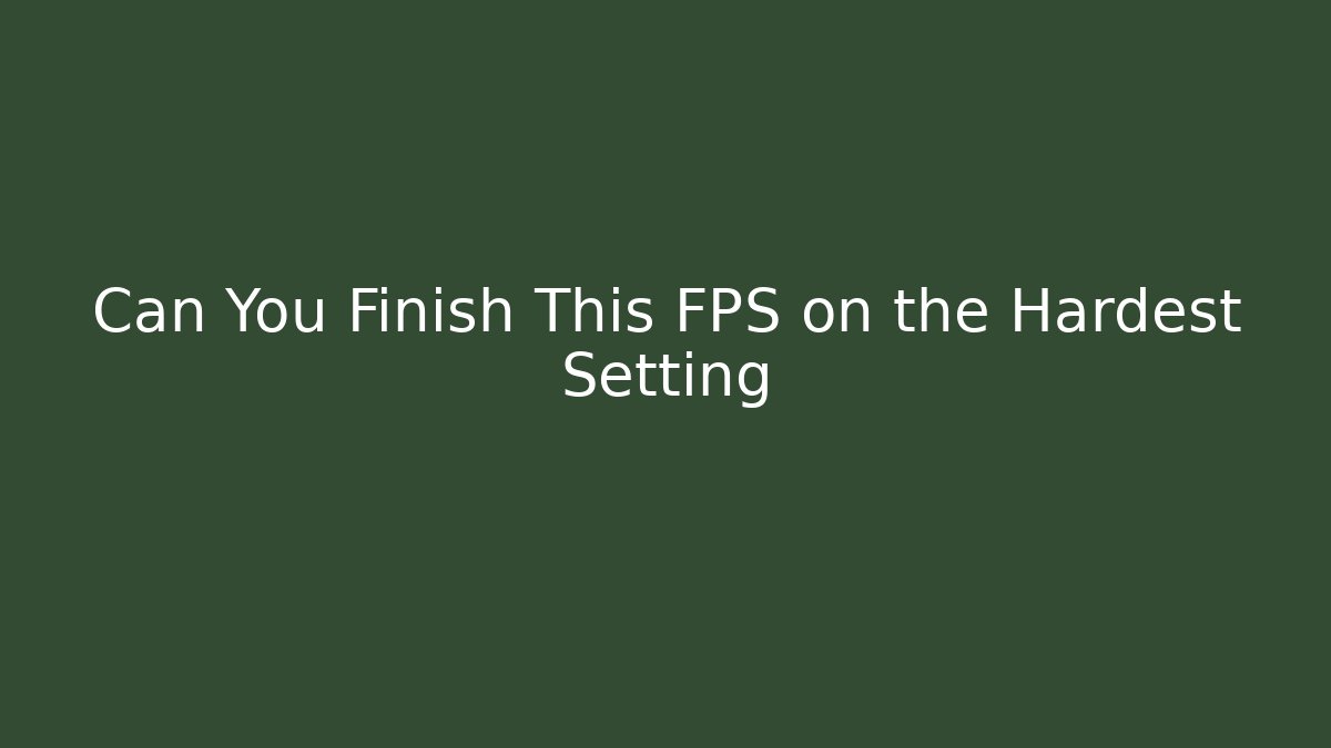 Can You Finish This FPS on the Hardest Setting