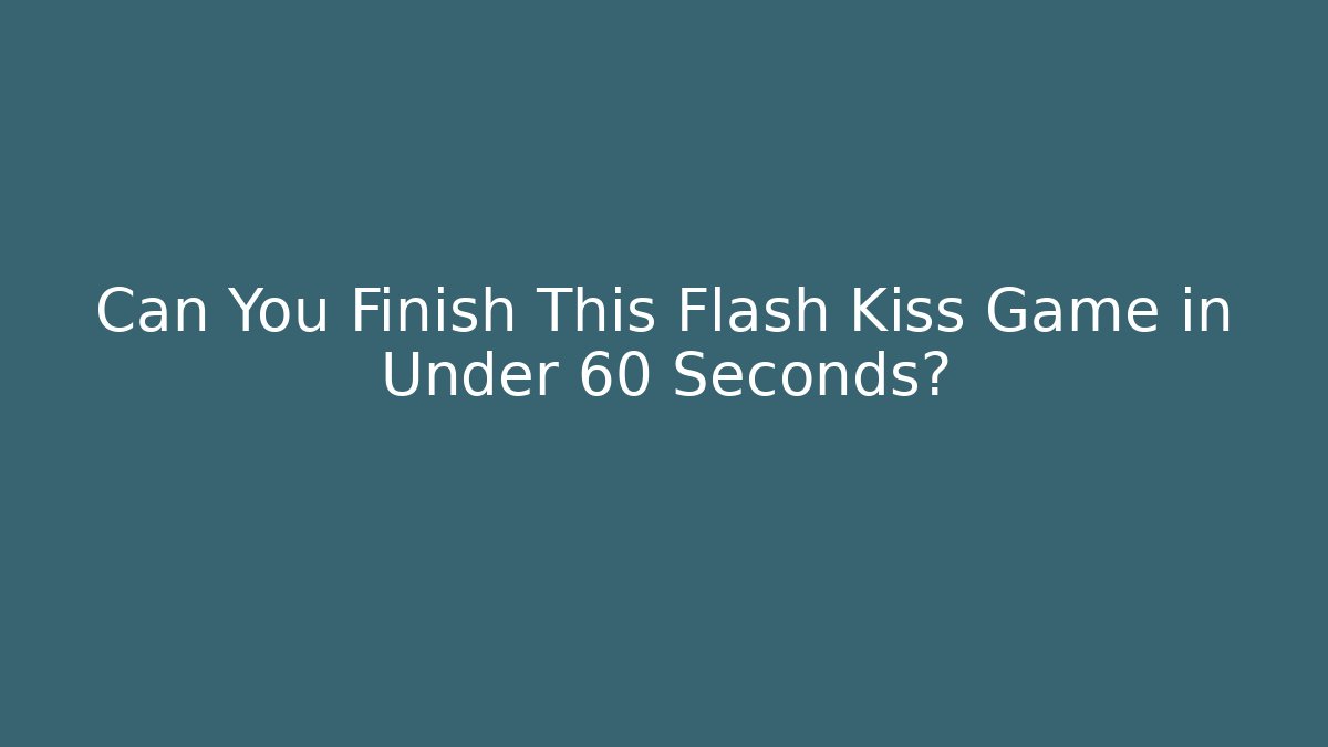 Can You Finish This Flash Kiss Game in Under 60 Seconds?