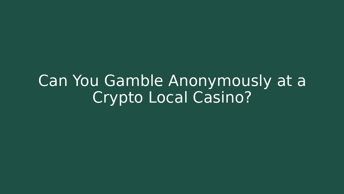 Can You Gamble Anonymously at a Crypto Local Casino?